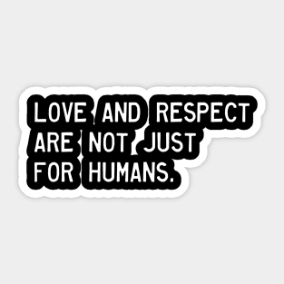 Love and respect are not just for humans. Sticker